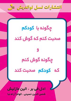 چگونه با کودکم صحبت کنم که گوش کند و چگونه گوش کنم که کودکم صحبت کند